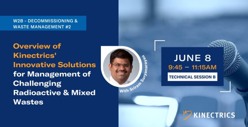 Kinectrics panel "Overview of Kinectrics' Innovative Solutions for Management of Challenging Radioactive & Mixed Wastes, with Sriram Suryanarayan"